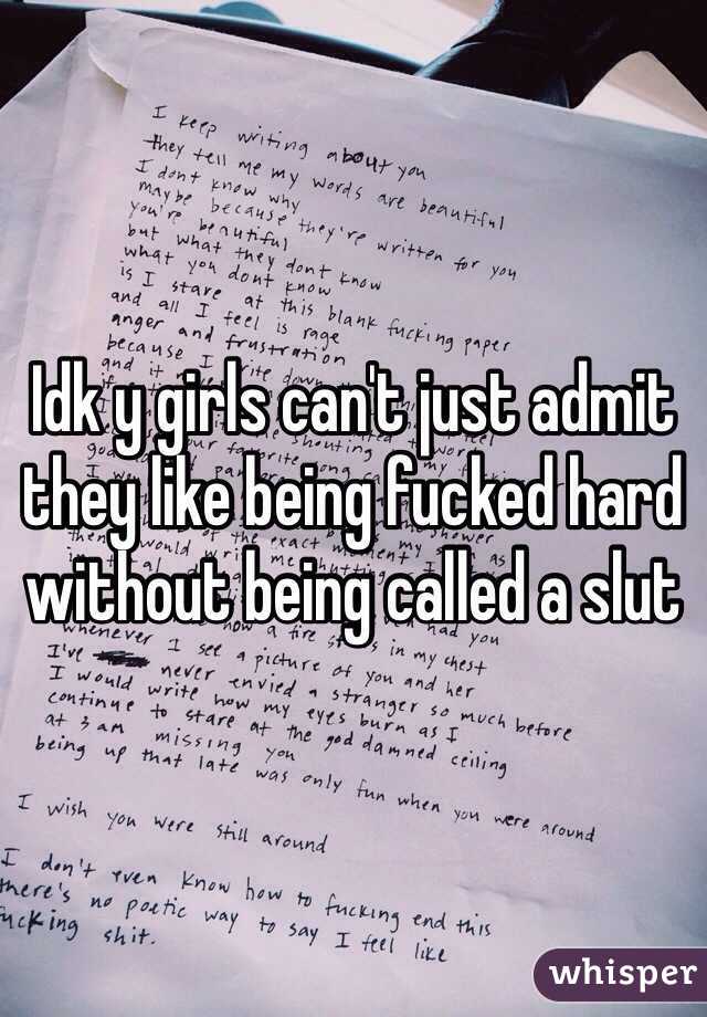 Idk y girls can't just admit they like being fucked hard without being called a slut 