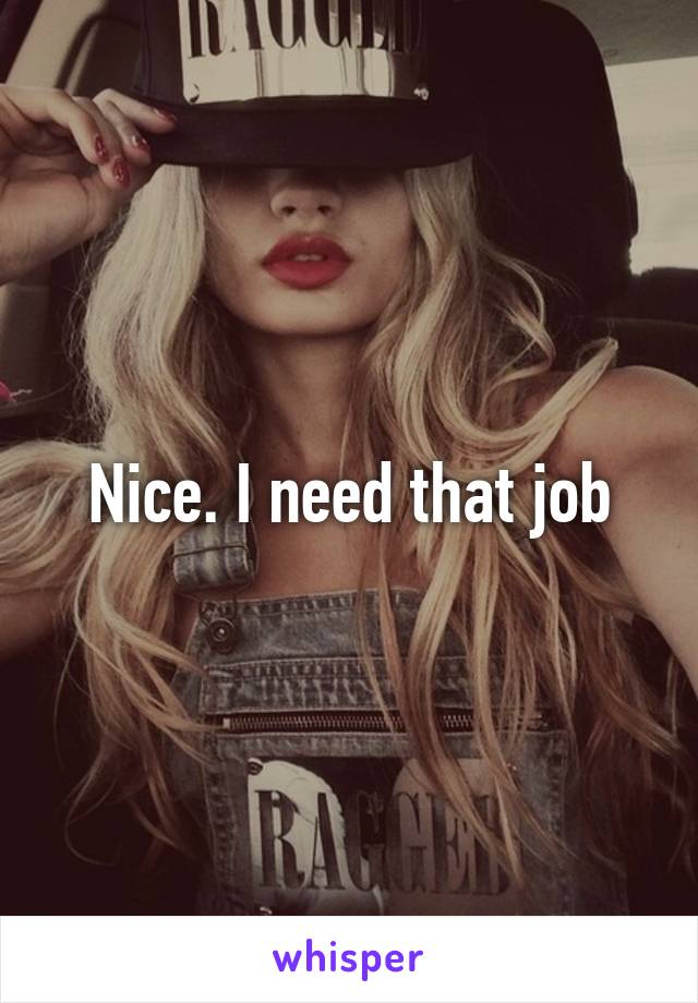 Nice. I need that job