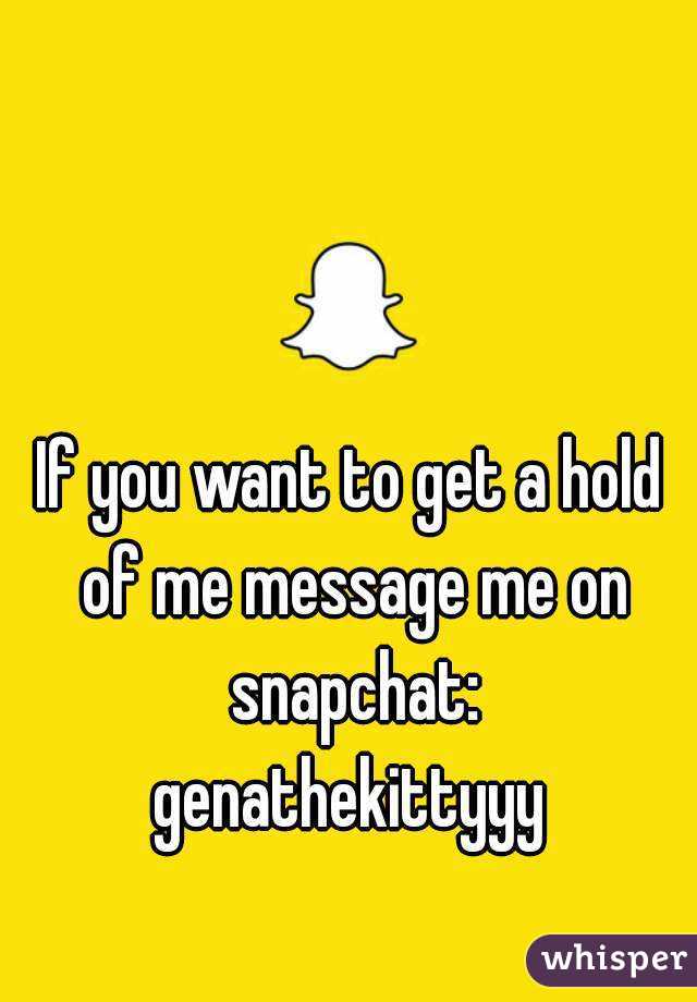 If you want to get a hold of me message me on snapchat:
genathekittyyy