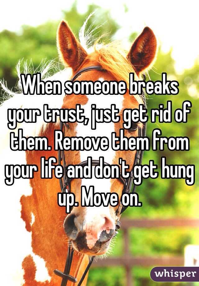 When someone breaks your trust, just get rid of them. Remove them from your life and don't get hung up. Move on. 