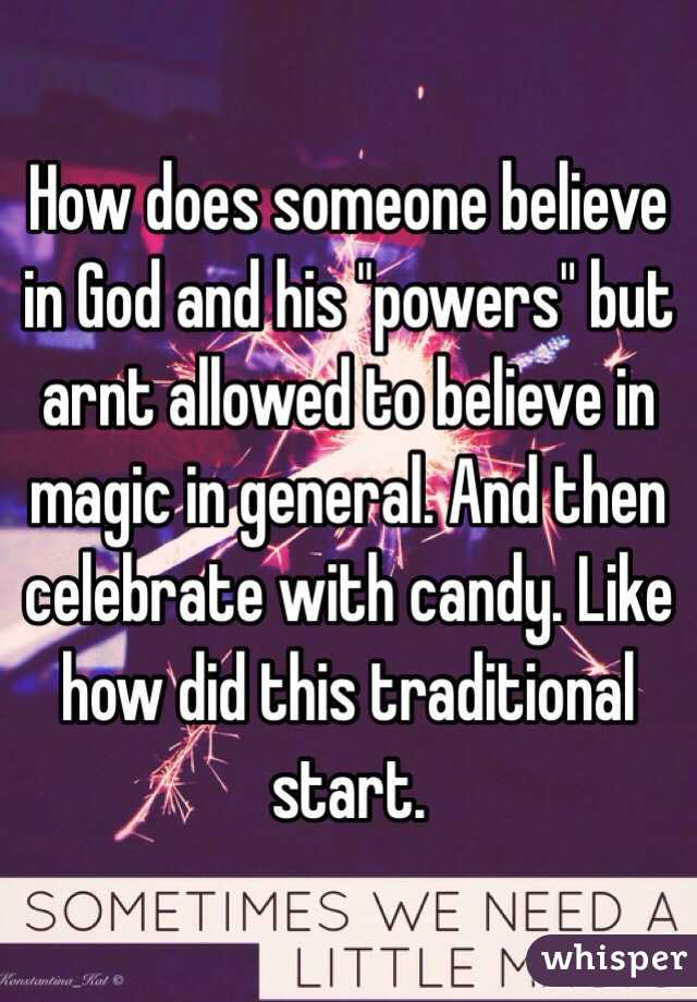 How does someone believe in God and his "powers" but arnt allowed to believe in magic in general. And then celebrate with candy. Like how did this traditional start. 