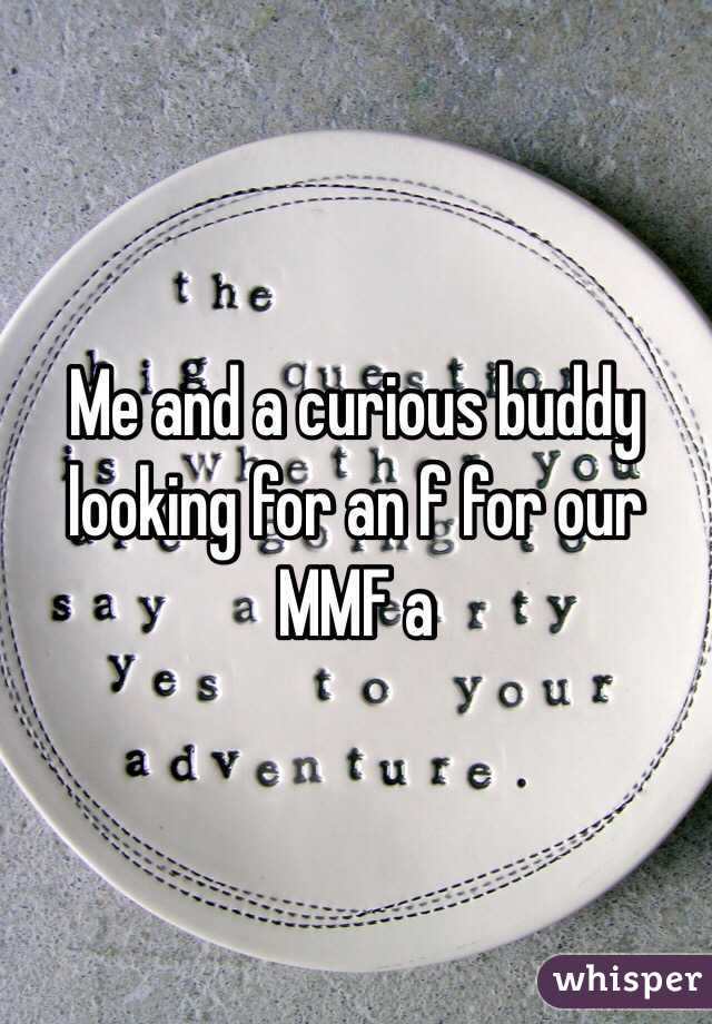 Me and a curious buddy looking for an f for our MMF a