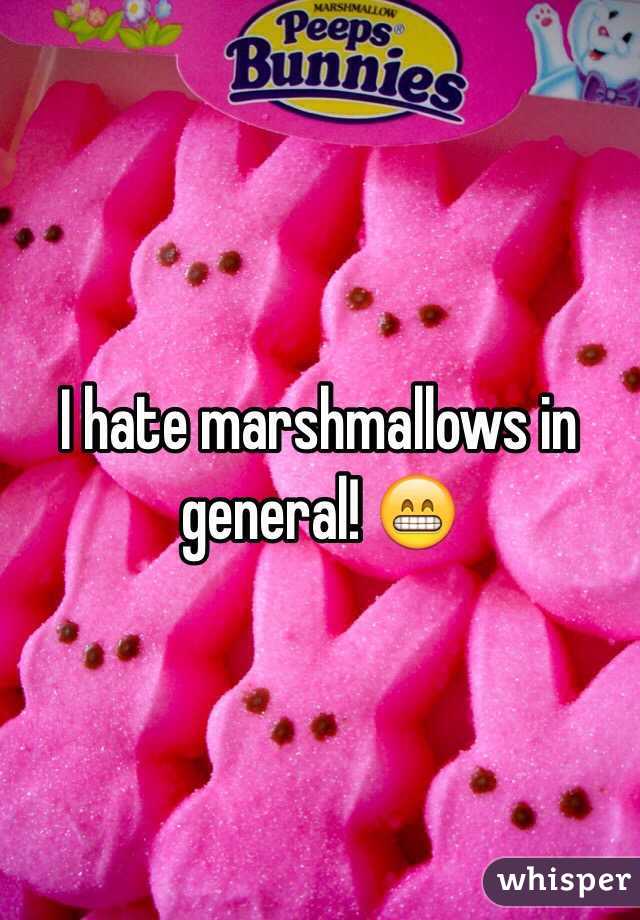 I hate marshmallows in general! 😁