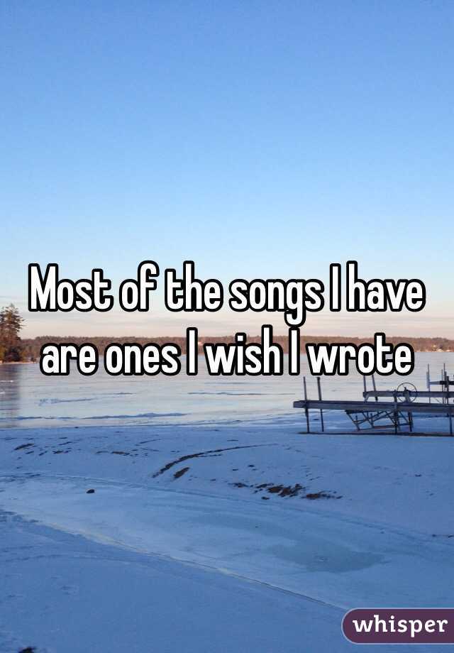 Most of the songs I have are ones I wish I wrote 