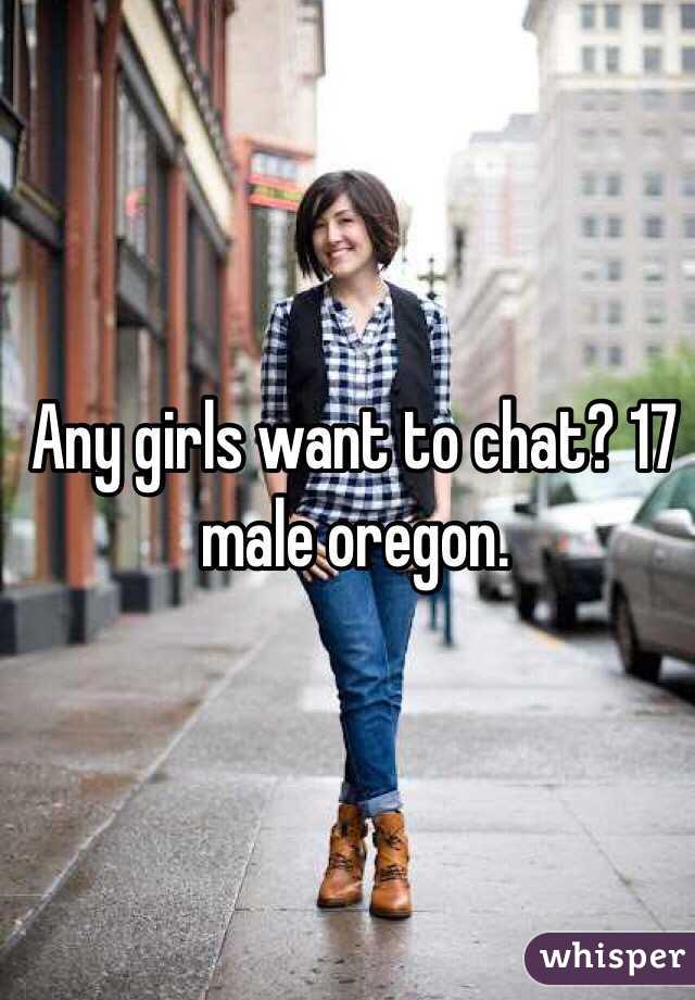 Any girls want to chat? 17 male oregon.