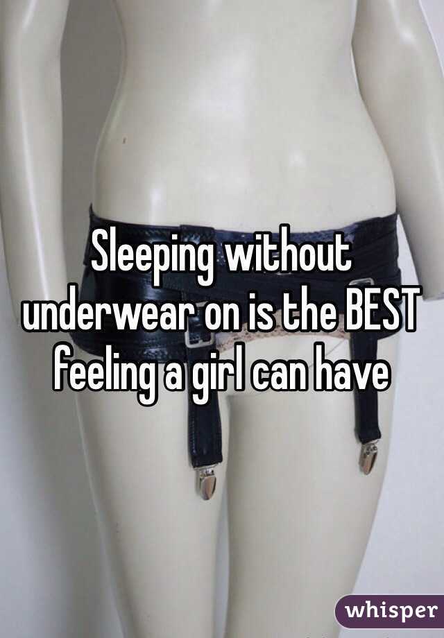 Sleeping without underwear on is the BEST feeling a girl can have 