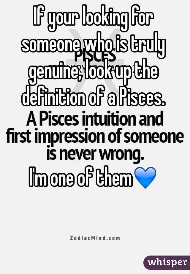 If your looking for someone who is truly genuine, look up the definition of a Pisces. 


I'm one of them💙 