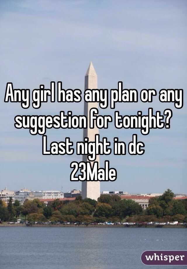 Any girl has any plan or any suggestion for tonight? Last night in dc
23Male
