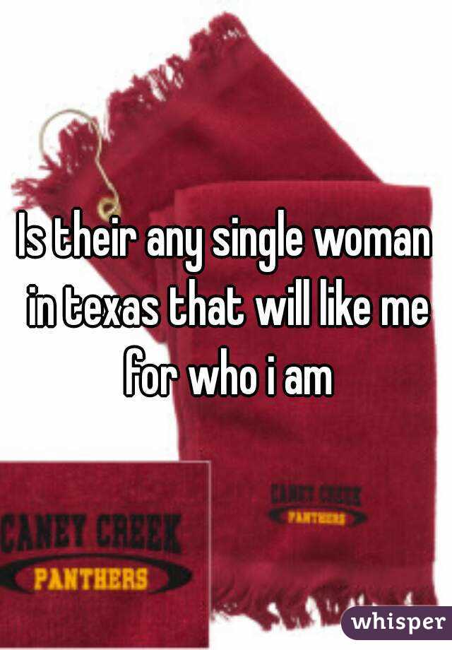 Is their any single woman in texas that will like me for who i am