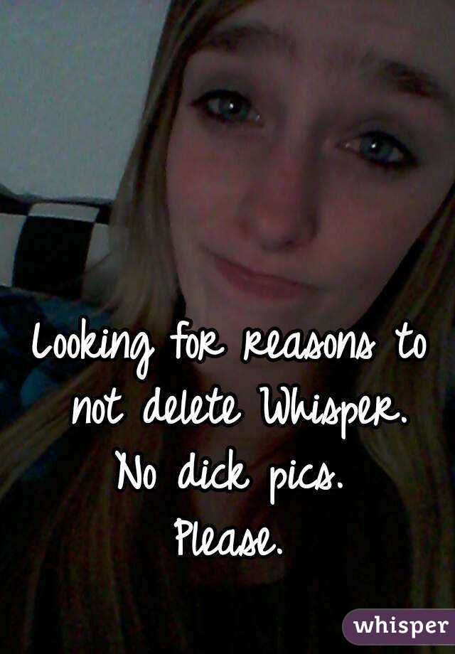 Looking for reasons to not delete Whisper.
No dick pics.
Please.