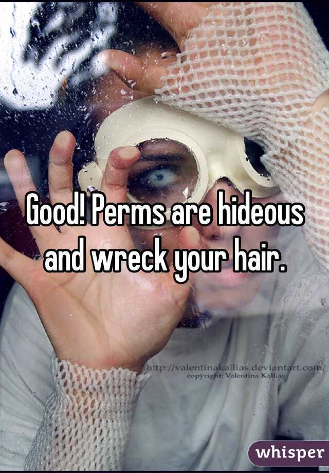 Good! Perms are hideous and wreck your hair. 
