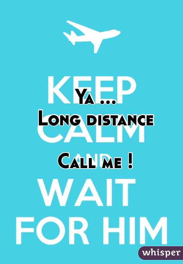 Ya ... 
Long distance

Call me !