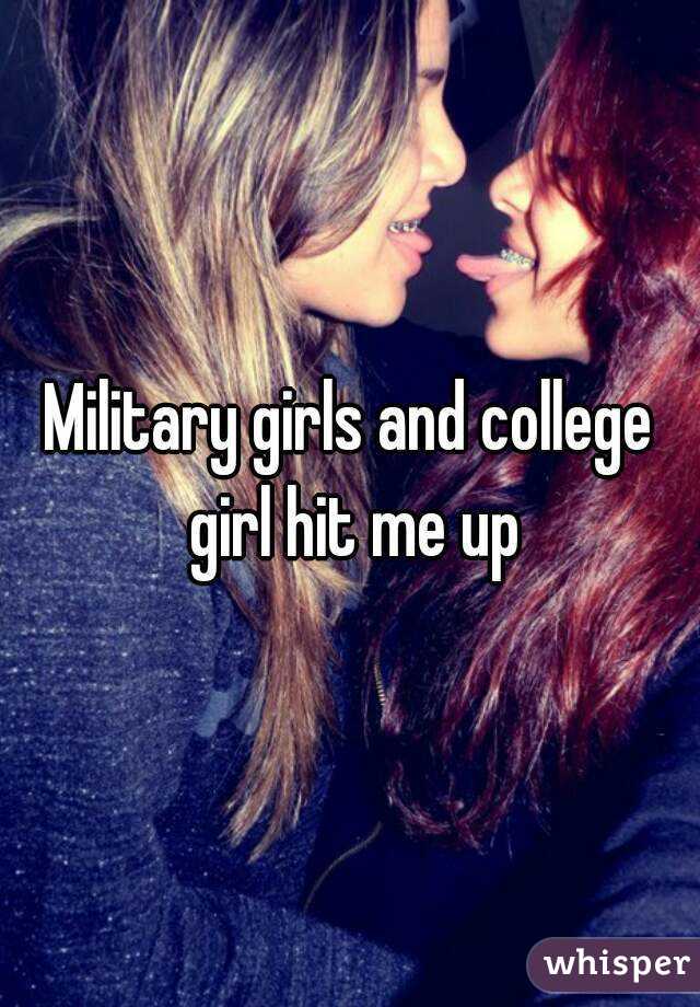 Military girls and college girl hit me up