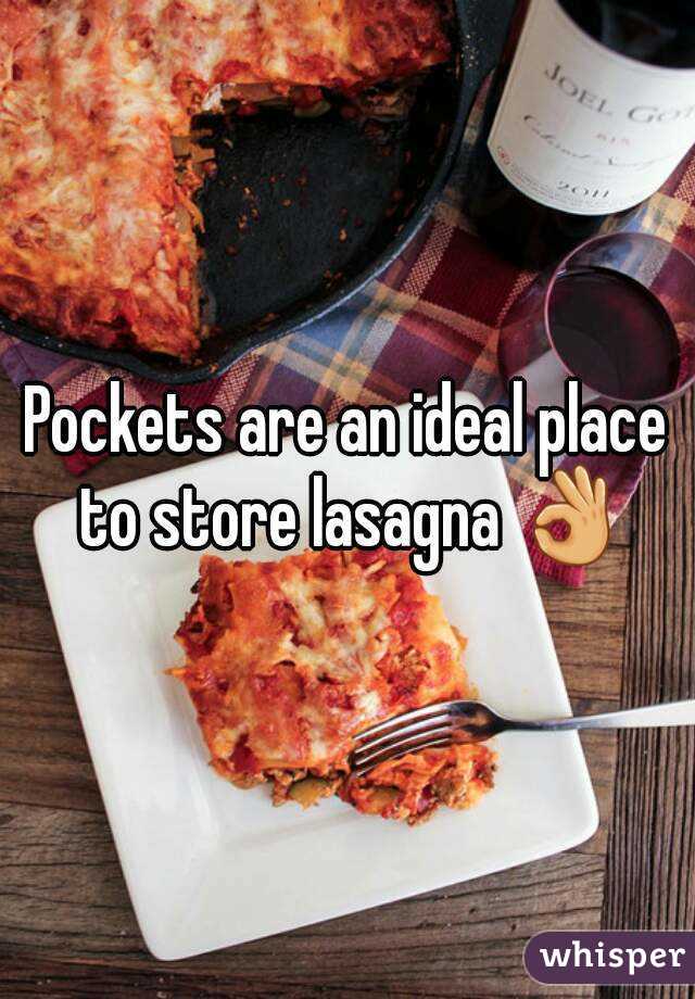 Pockets are an ideal place to store lasagna 👌