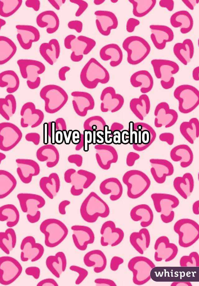 I love pistachio 