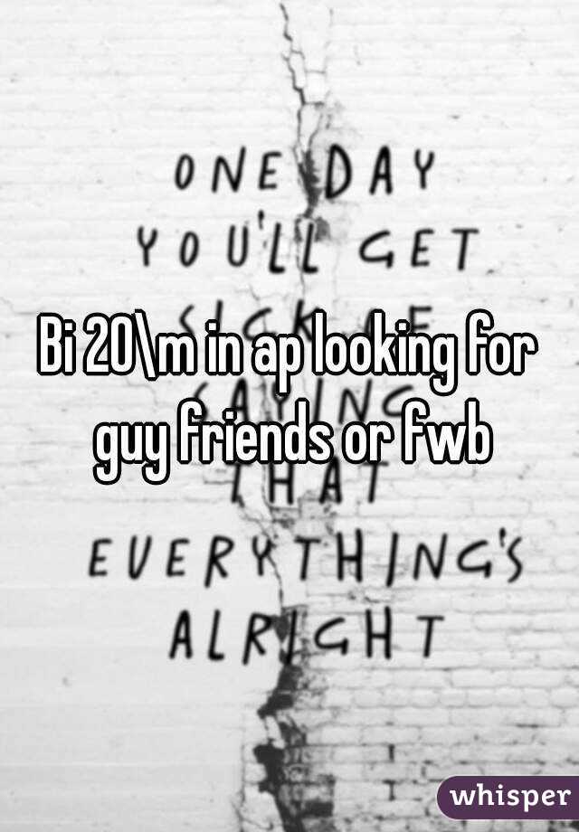 Bi 20\m in ap looking for guy friends or fwb