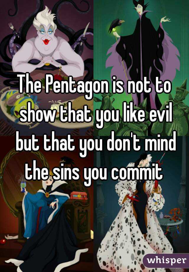 The Pentagon is not to show that you like evil but that you don't mind the sins you commit 