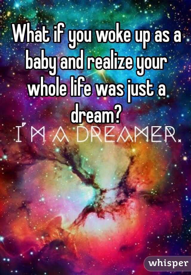 What if you woke up as a baby and realize your whole life was just a dream?