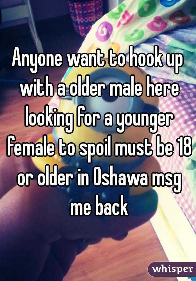 Anyone want to hook up with a older male here looking for a younger female to spoil must be 18 or older in Oshawa msg me back