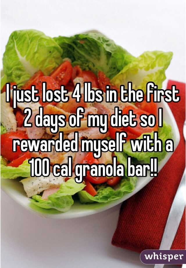 I just lost 4 lbs in the first 2 days of my diet so I rewarded myself with a 100 cal granola bar!!