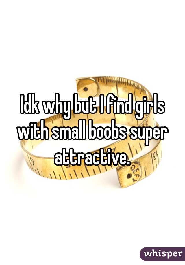 Idk why but I find girls with small boobs super attractive.