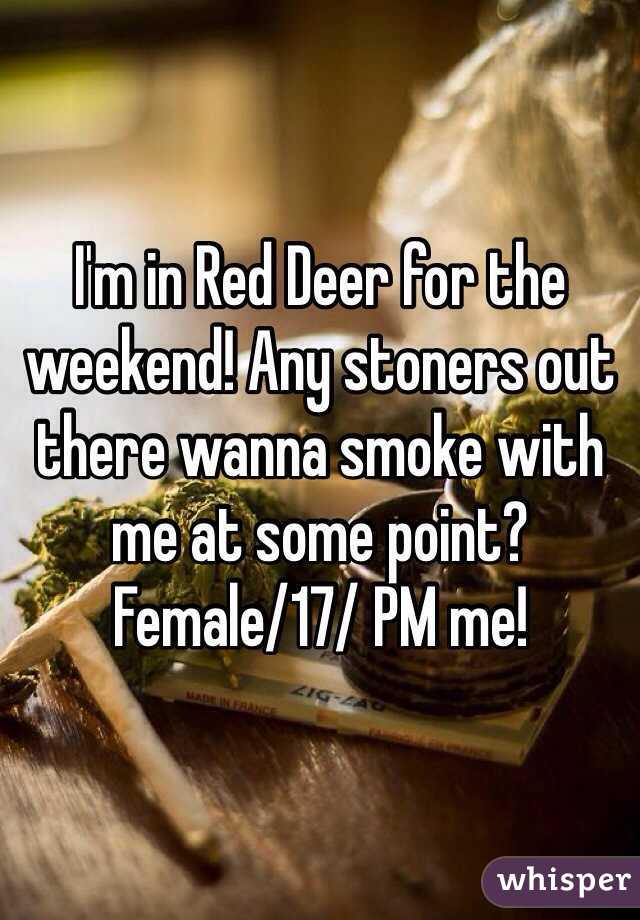 I'm in Red Deer for the weekend! Any stoners out there wanna smoke with me at some point? 
Female/17/ PM me! 