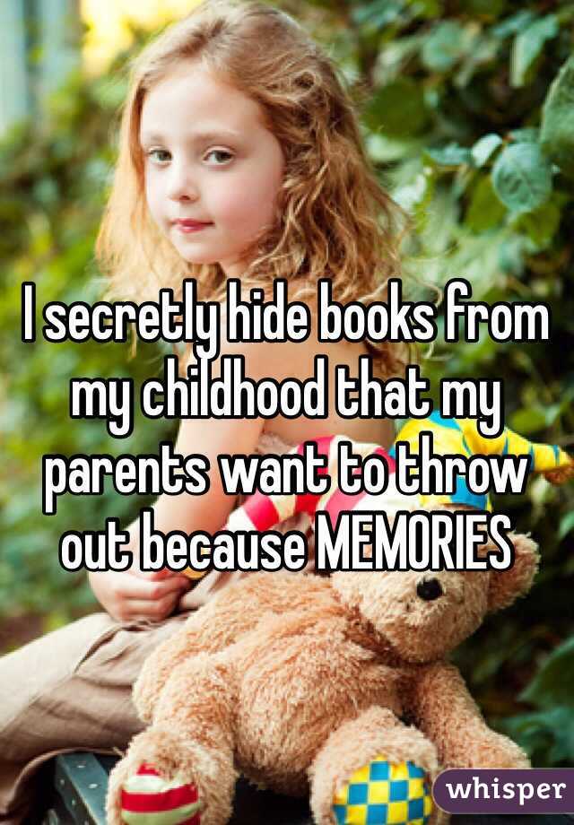 I secretly hide books from my childhood that my parents want to throw out because MEMORIES