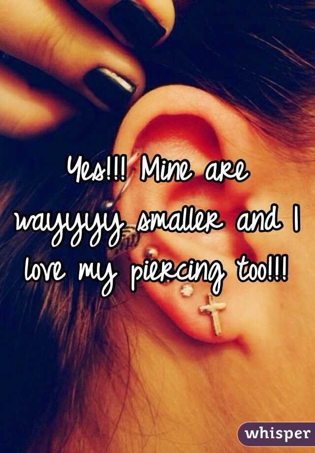 Yes!!! Mine are wayyyy smaller and I love my piercing too!!!