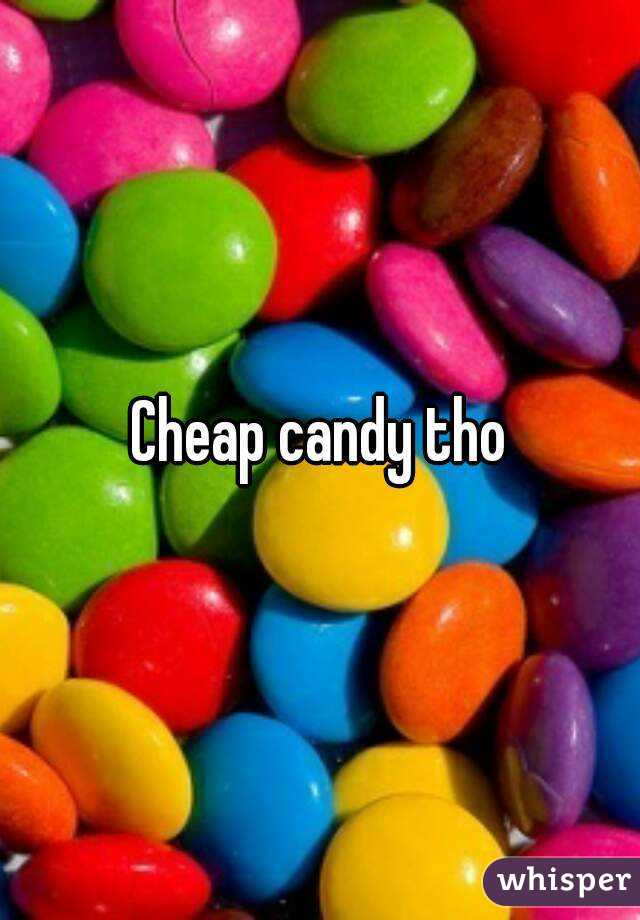 Cheap candy tho