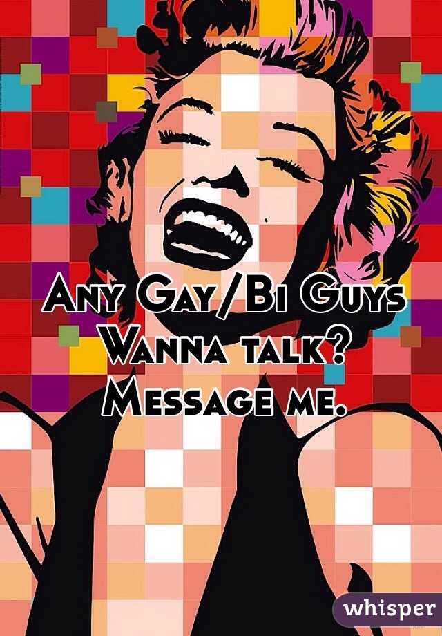 Any Gay/Bi Guys Wanna talk? Message me.