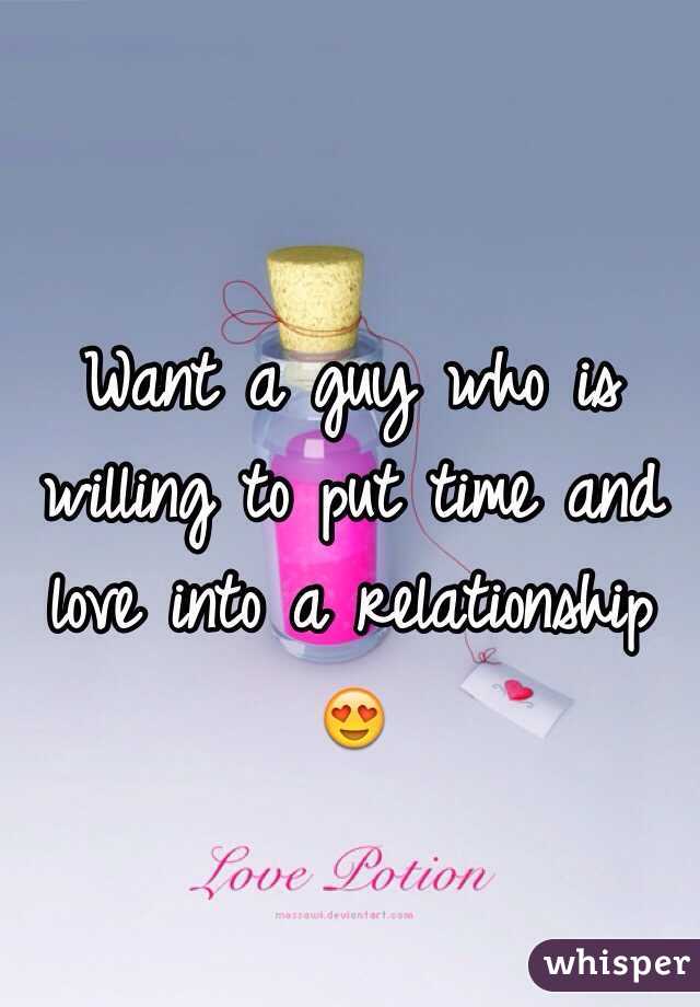 Want a guy who is willing to put time and love into a relationship 😍