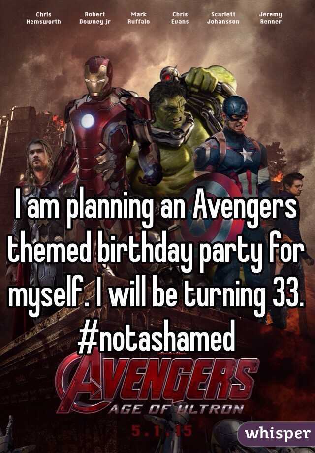 I am planning an Avengers themed birthday party for myself. I will be turning 33. #notashamed