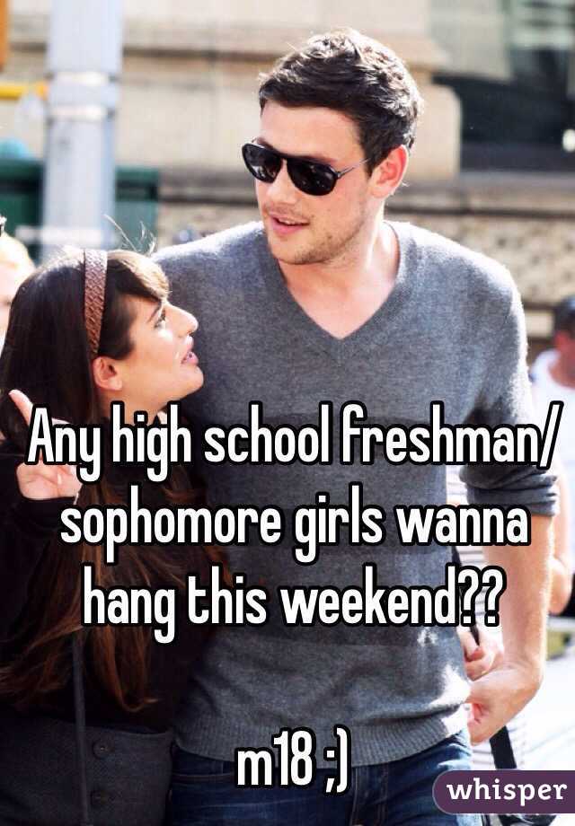 Any high school freshman/sophomore girls wanna hang this weekend??

m18 ;)