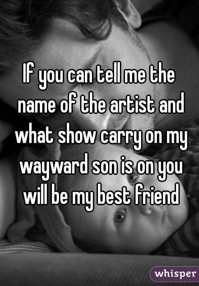 If you can tell me the name of the artist and what show carry on my wayward son is on you will be my best friend