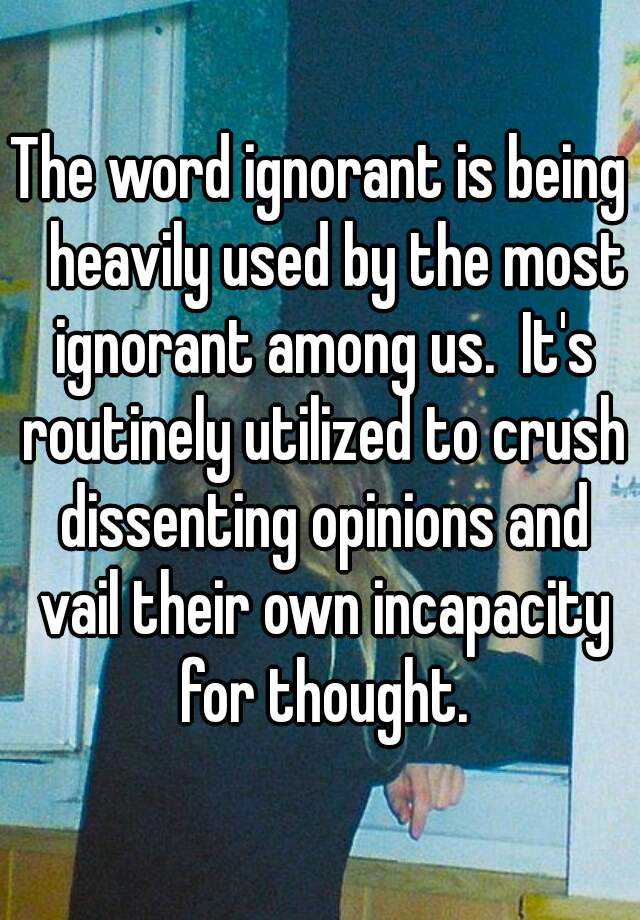 the-word-ignorant-is-being-heavily-used-by-the-most-ignorant-among-us