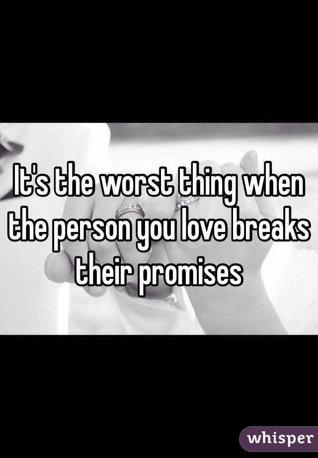 It's the worst thing when the person you love breaks their promises 