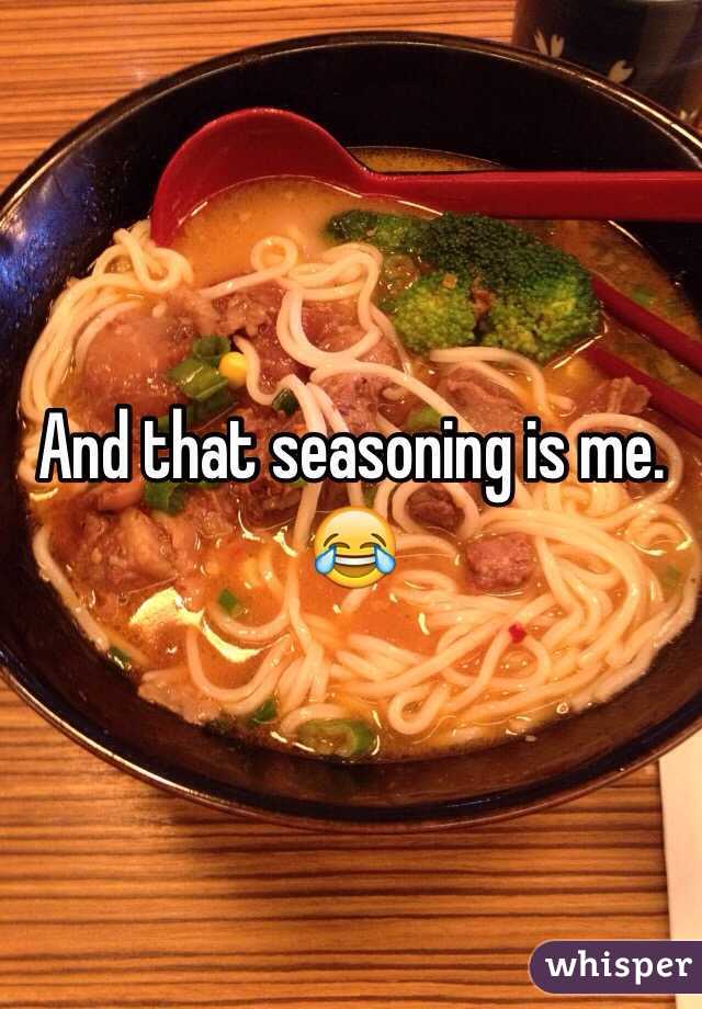 And that seasoning is me. 😂