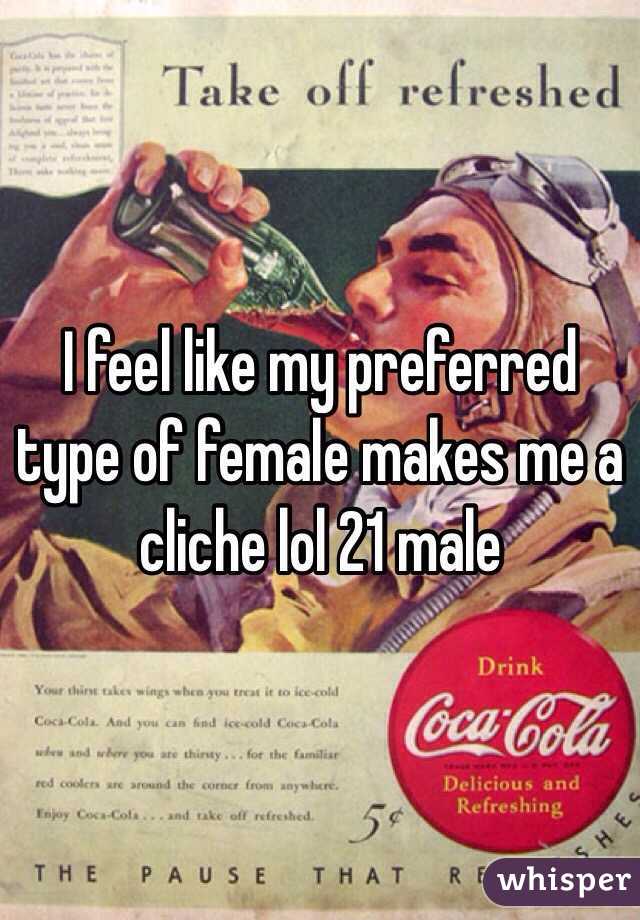 I feel like my preferred type of female makes me a cliche lol 21 male