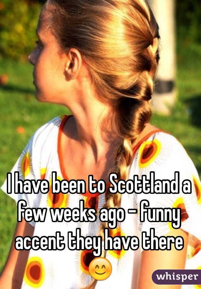 I have been to Scottland a few weeks ago - funny accent they have there 😊
