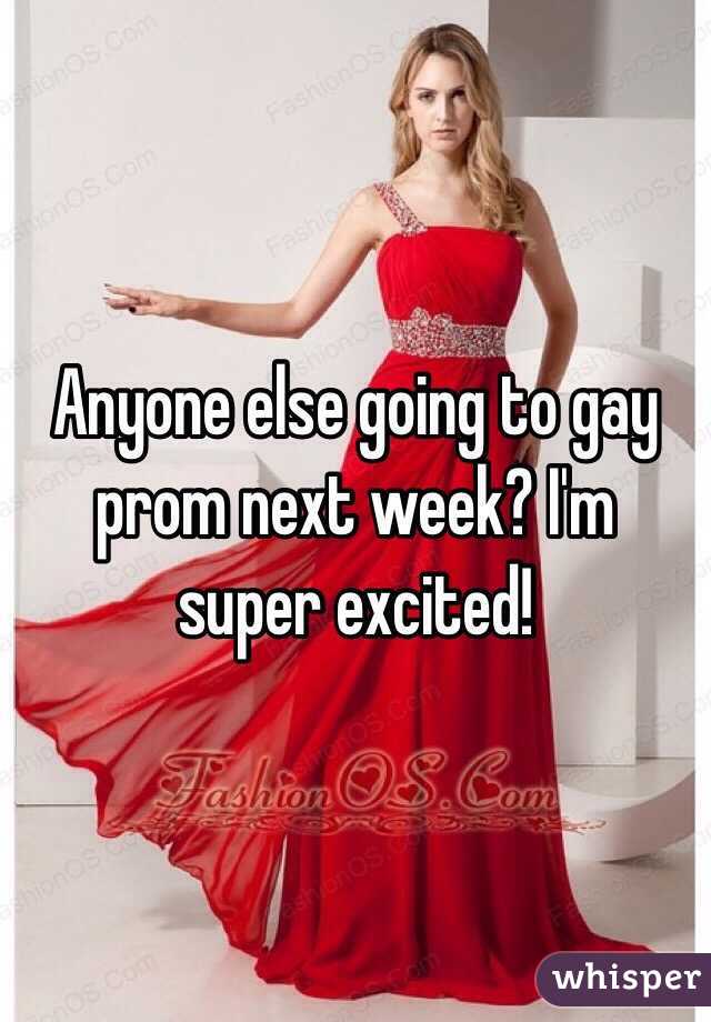 Anyone else going to gay prom next week? I'm super excited!