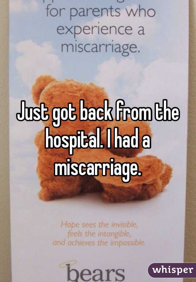 Just got back from the hospital. I had a miscarriage. 