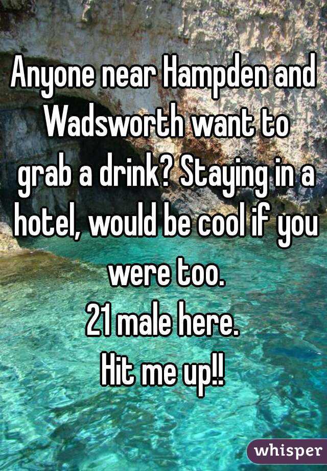 Anyone near Hampden and Wadsworth want to grab a drink? Staying in a hotel, would be cool if you were too.
21 male here.
Hit me up!!