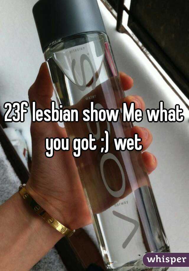 23f lesbian show Me what you got ;) wet 