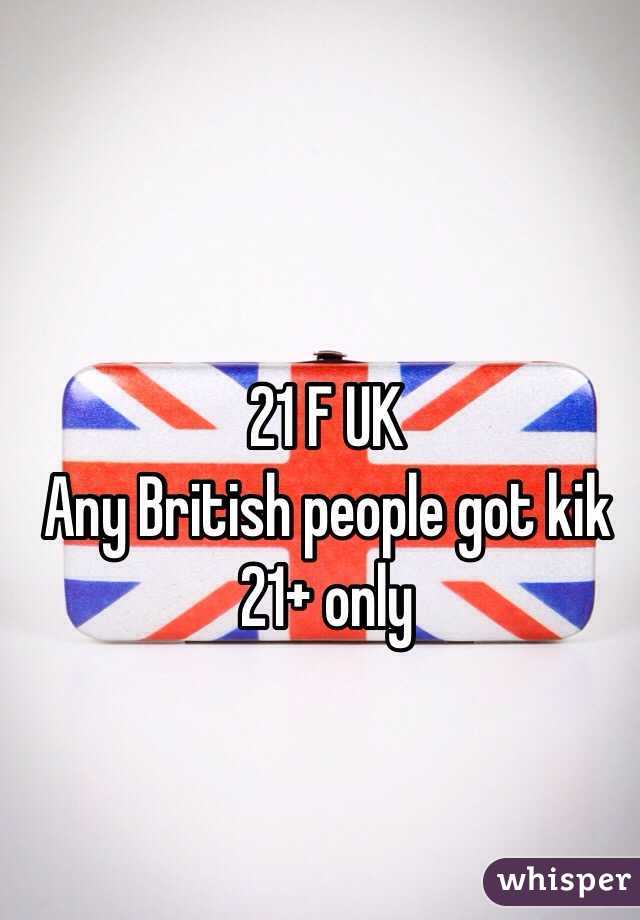 21 F UK 
Any British people got kik 
21+ only 