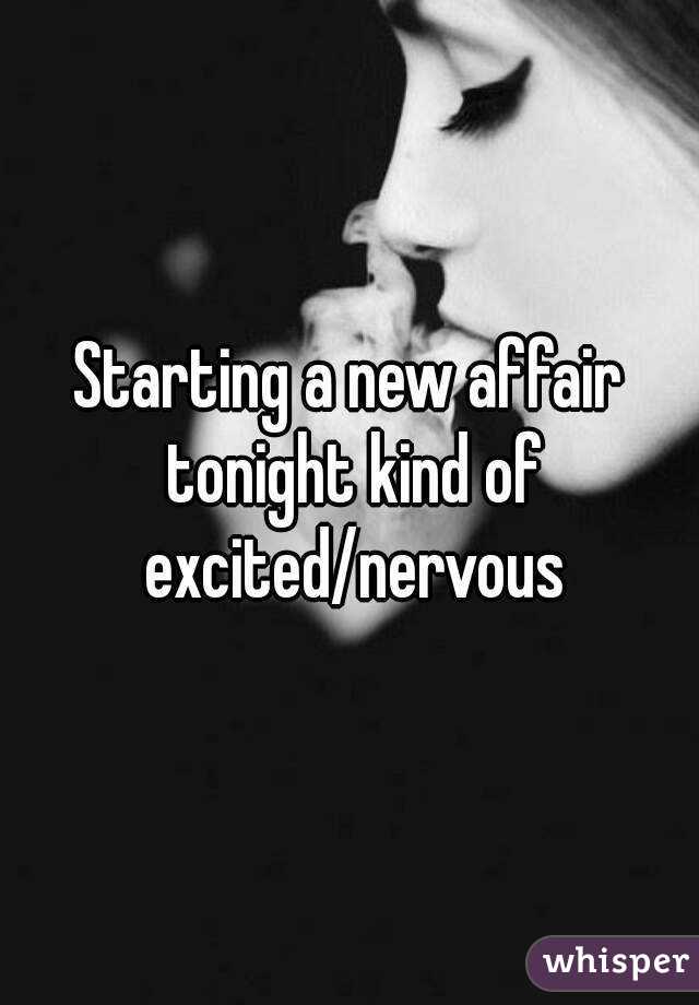 Starting a new affair tonight kind of excited/nervous