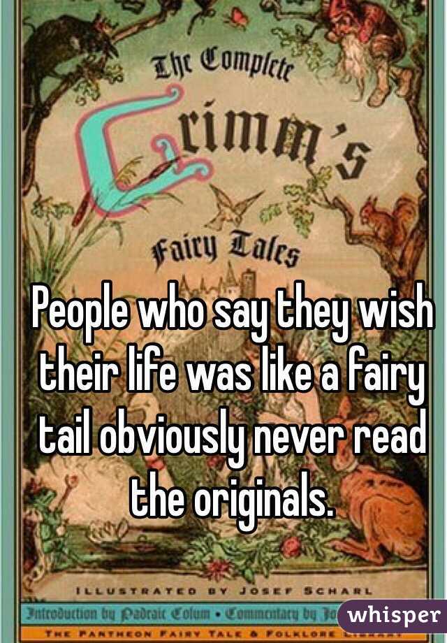 People who say they wish their life was like a fairy tail obviously never read the originals. 