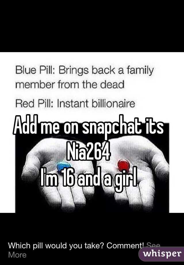 Add me on snapchat its 
Nia264
I'm 16 and a girl 