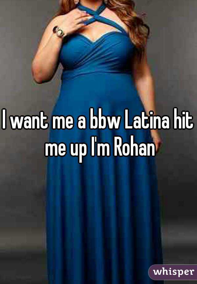 I want me a bbw Latina hit me up I'm Rohan