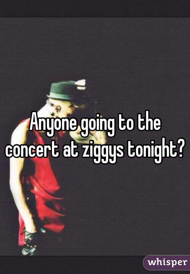 Anyone going to the concert at ziggys tonight? 