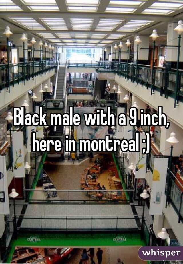 Black male with a 9 inch, here in montreal ;)